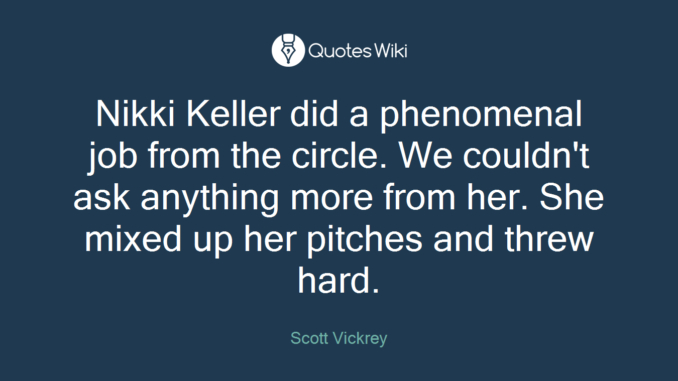 Nikki Keller did a phenomenal job from the circle. We couldn't ask anything more from her. She mixed up her pitches and threw hard.