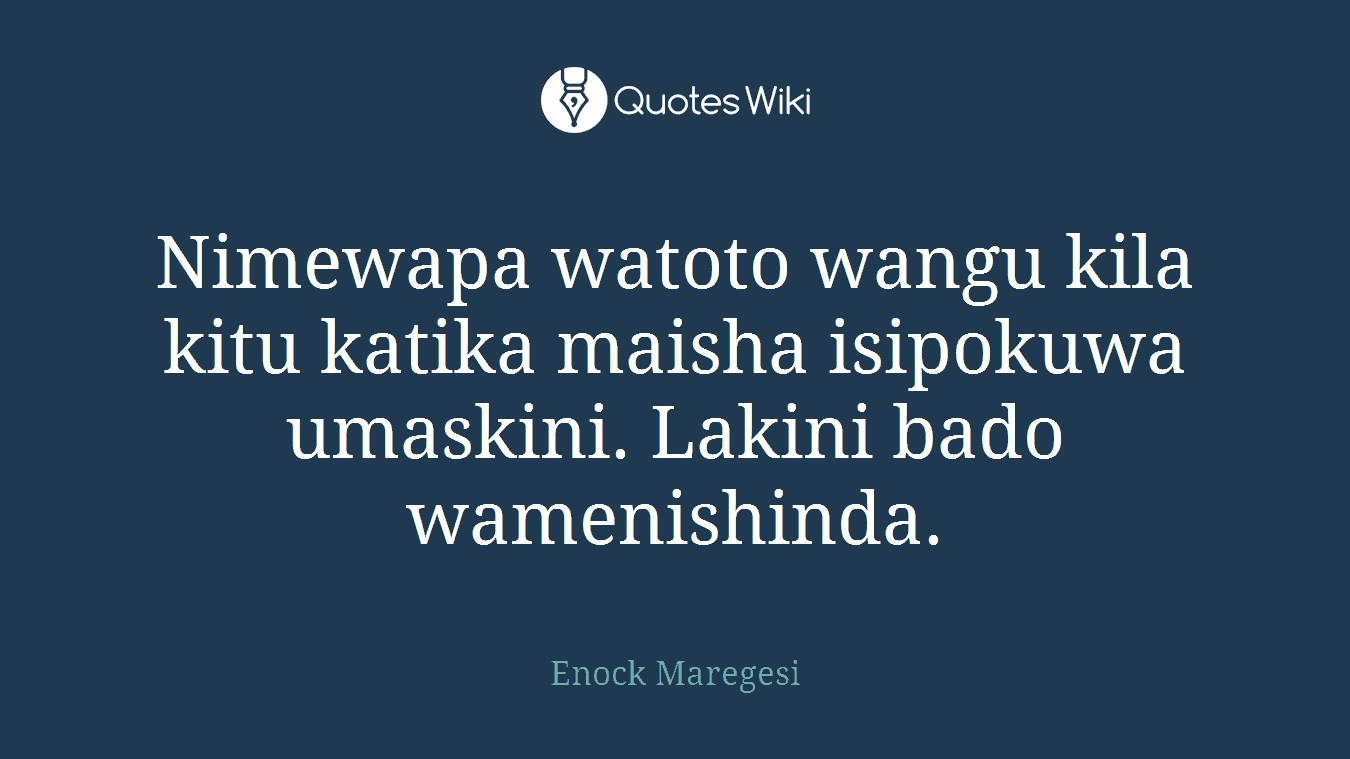 Nimewapa watoto wangu kila kitu katika maisha isipokuwa umaskini. Lakini bado wamenishinda.