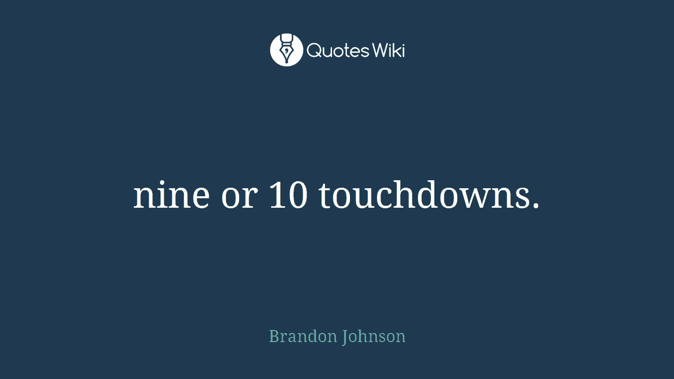 nine or 10 touchdowns.