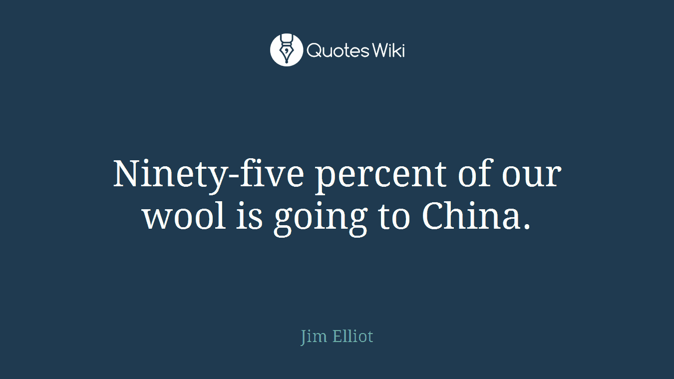 Ninety-five percent of our wool is going to China.