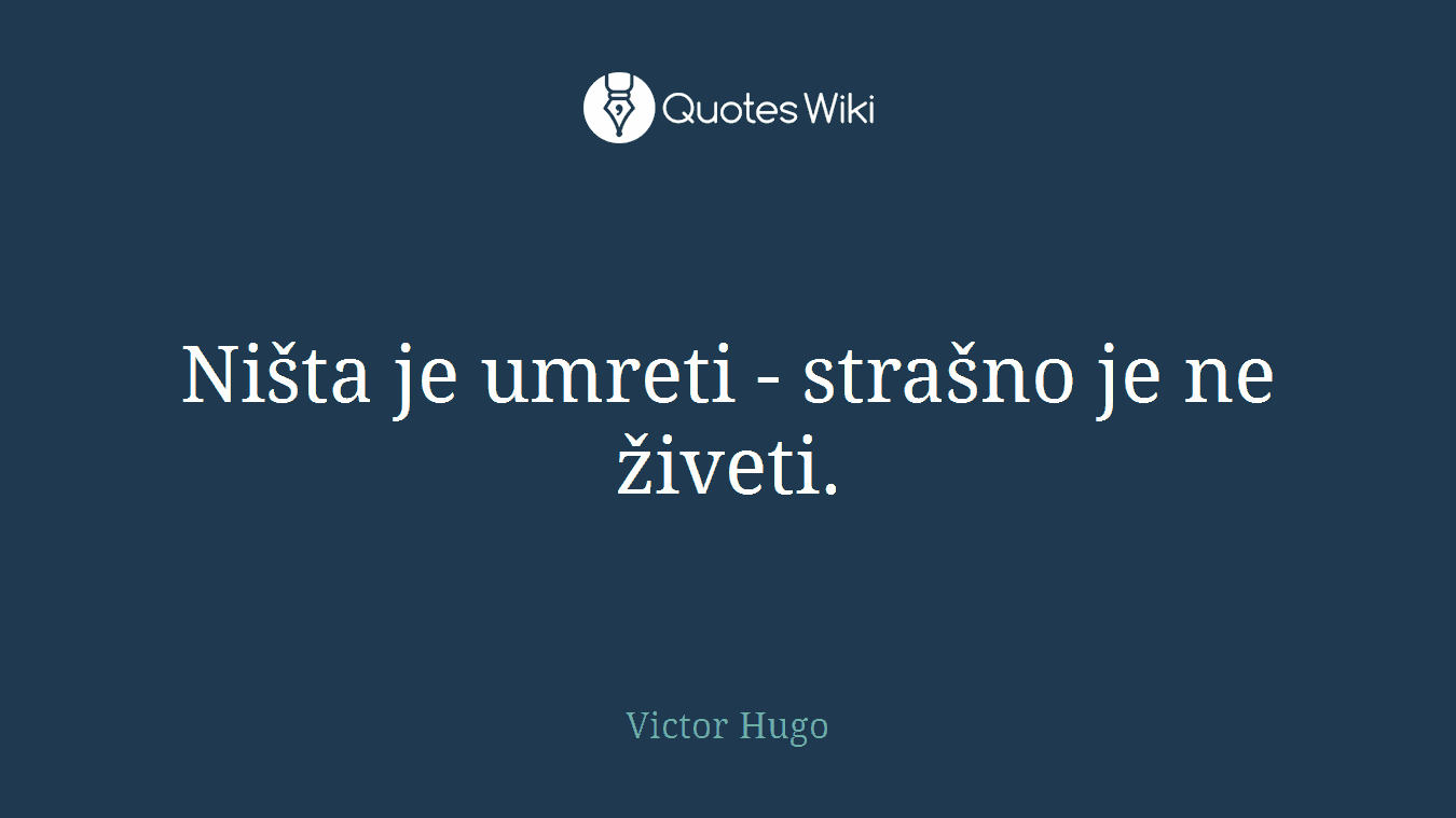 Ništa je umreti - strašno je ne živeti.
