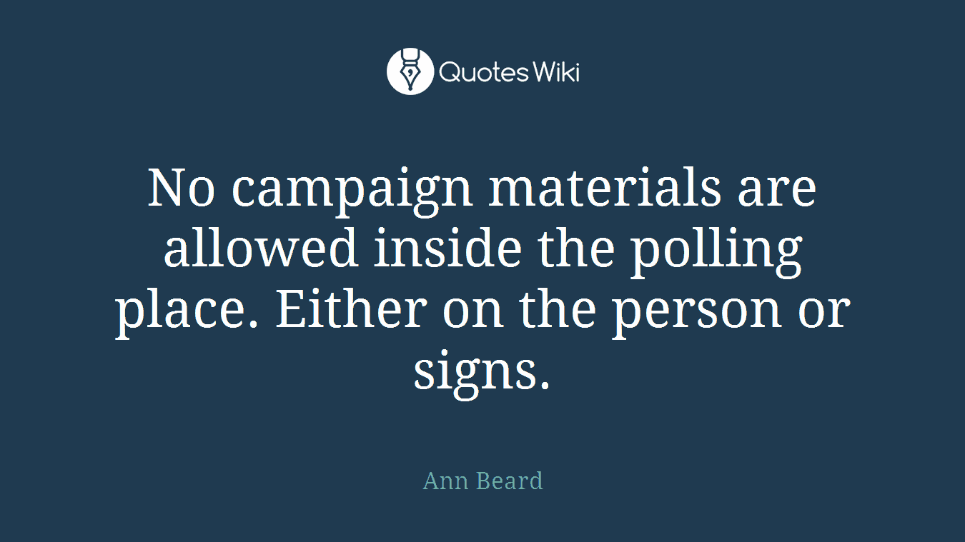 No campaign materials are allowed inside the polling place. Either on the person or signs.