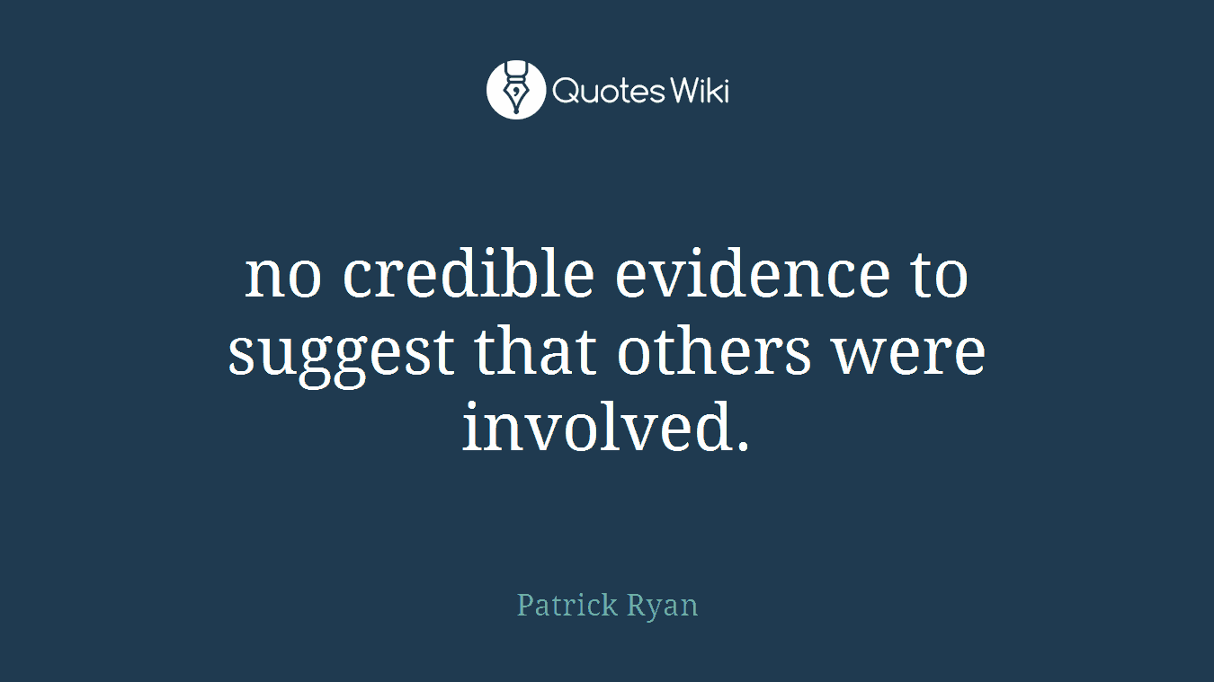 no credible evidence to suggest that others were involved.