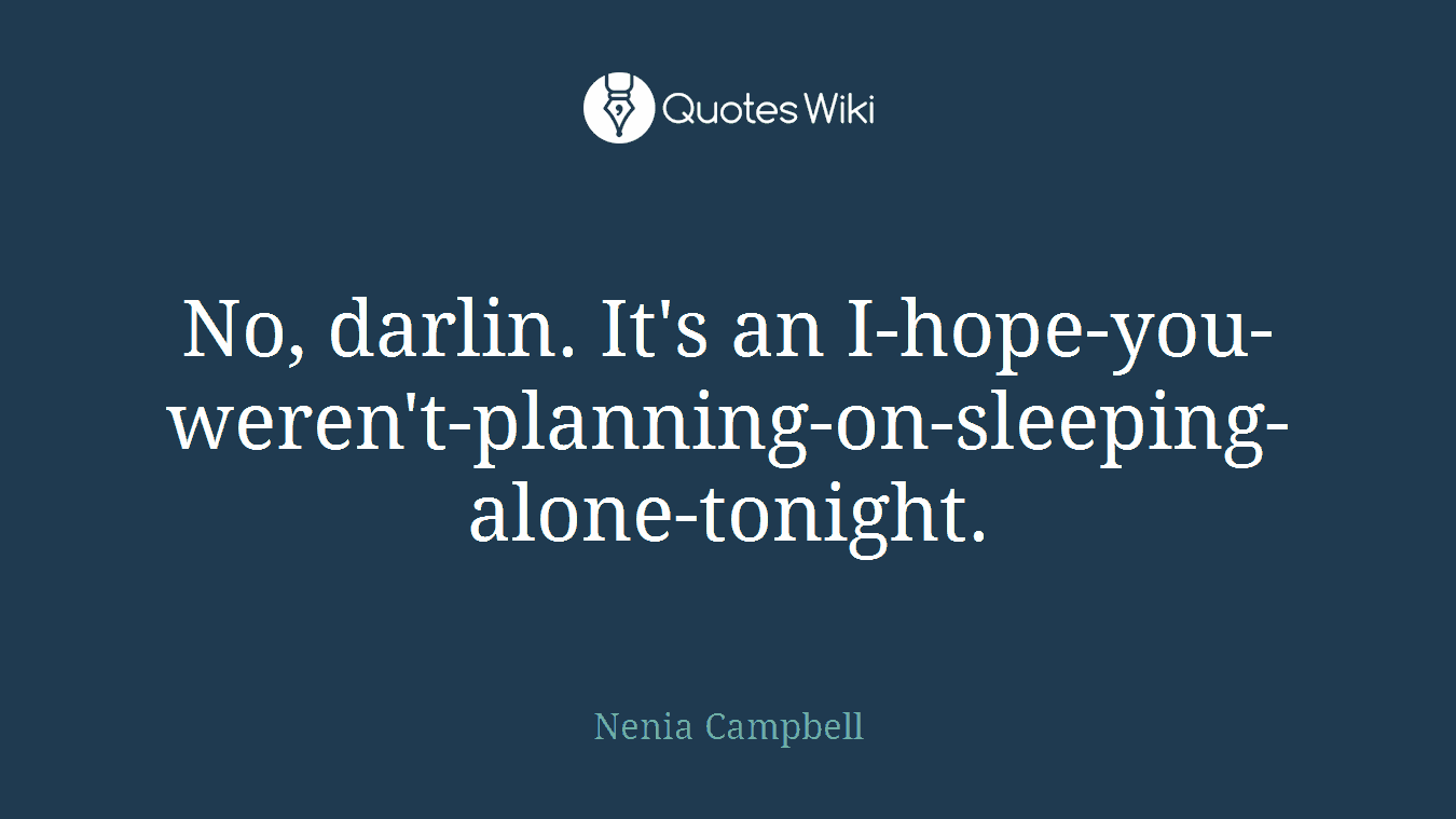 No, darlin. It's an I-hope-you-weren't-planning-on-sleeping-alone-tonight.