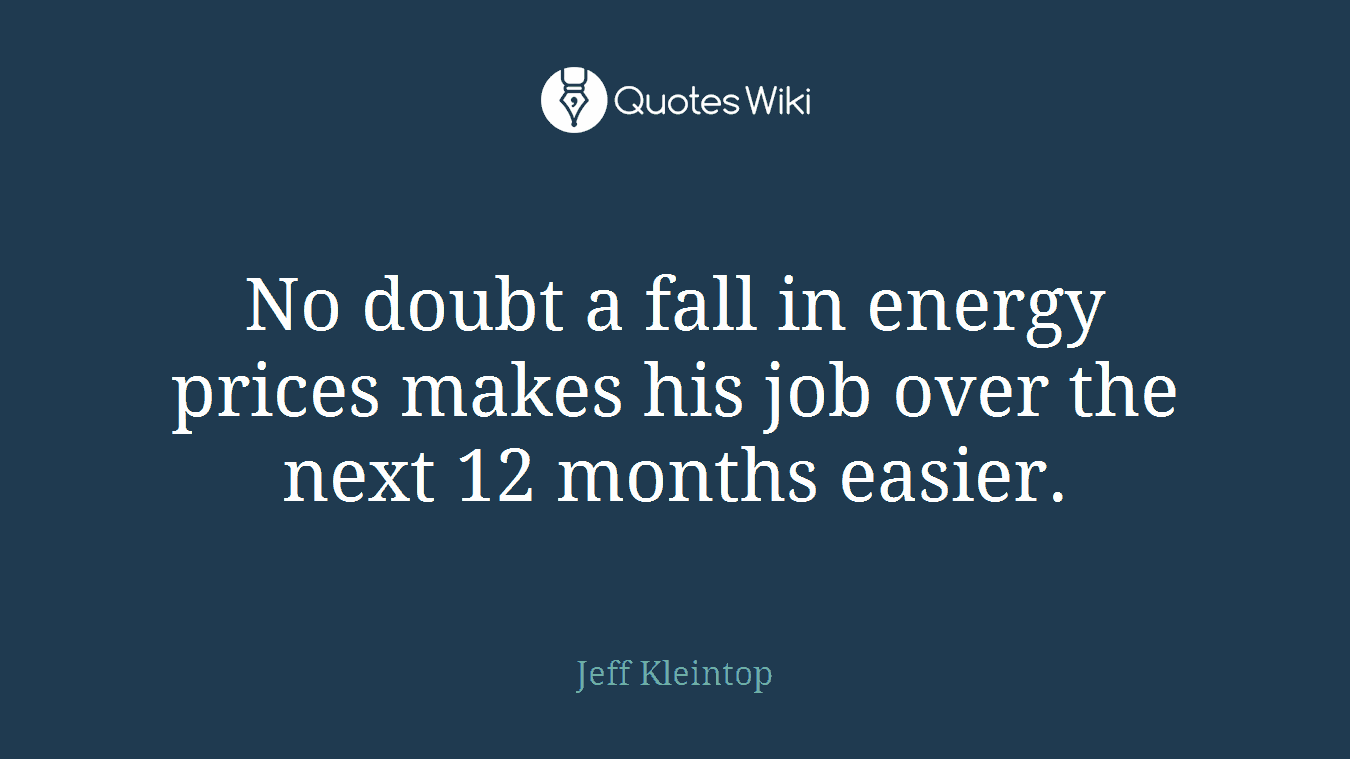 No doubt a fall in energy prices makes his job over the next 12 months easier.