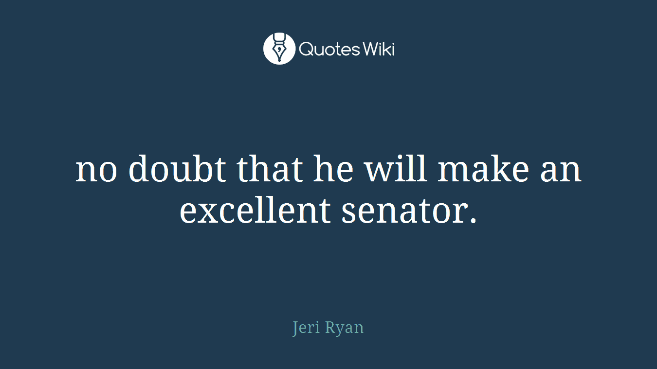 no doubt that he will make an excellent senator.