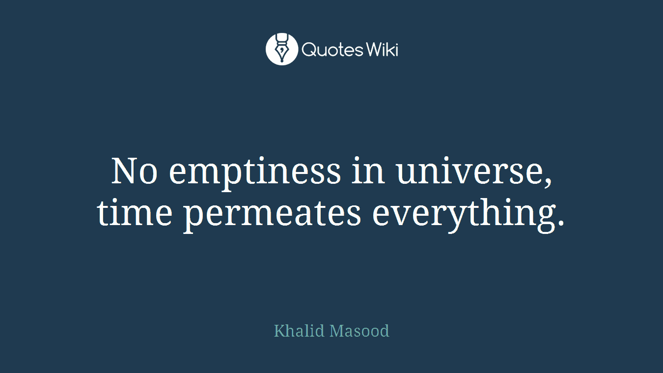 No emptiness in universe, time permeates everything.