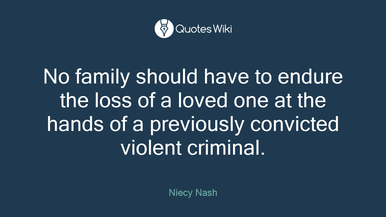 No family should have to endure the loss of a loved one at the hands of a previously convicted violent criminal.