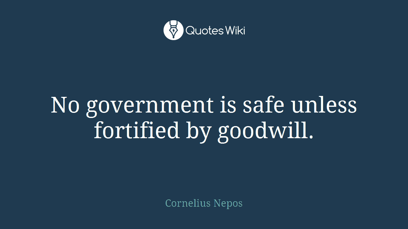 No government is safe unless fortified by goodwill.