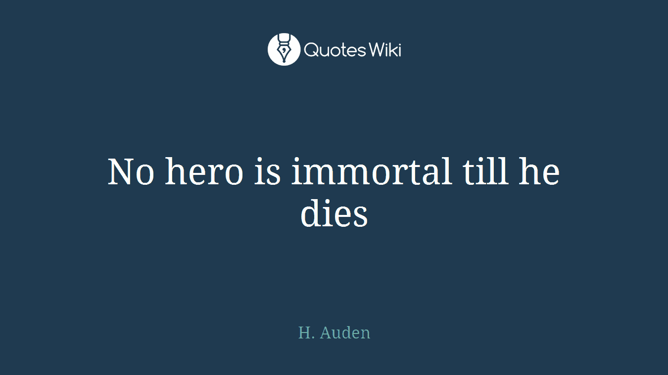 No hero is immortal till he dies