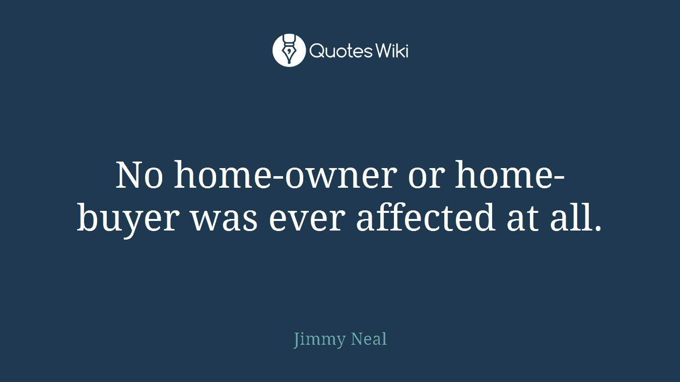 No home-owner or home-buyer was ever affected at all.