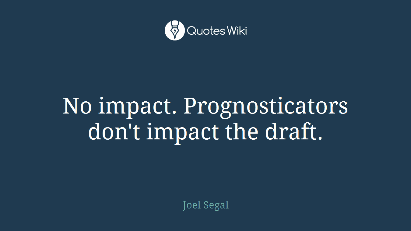 No impact. Prognosticators don't impact the draft.