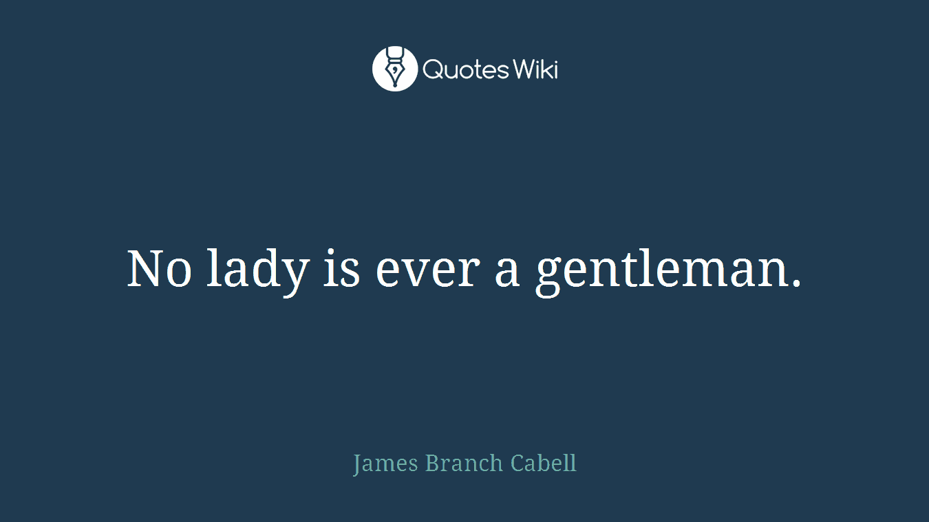 No lady is ever a gentleman.