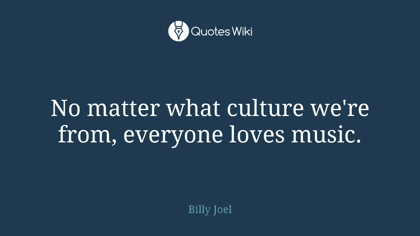 No matter what culture we're from, everyone loves music.