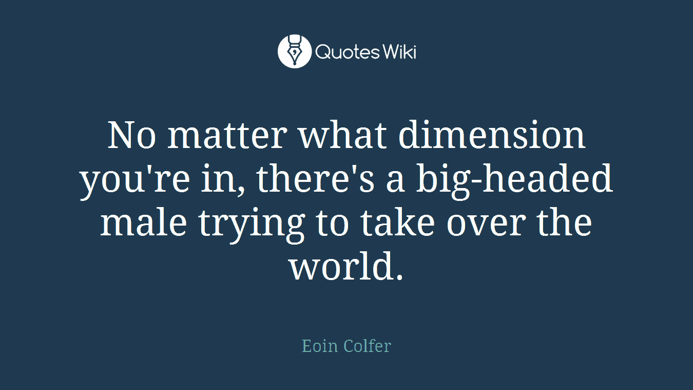 No matter what dimension you're in, there's a big-headed male trying to take over the world.