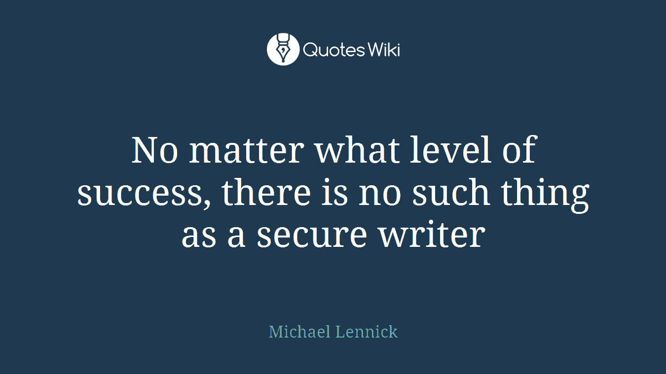 No matter what level of success, there is no such thing as a secure writer