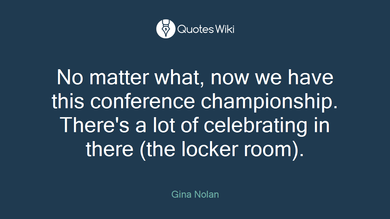No matter what, now we have this conference championship. There's a lot of celebrating in there (the locker room).