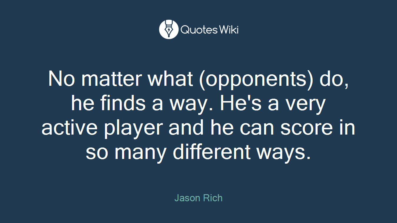 No matter what (opponents) do, he finds a way. He's a very active player and he can score in so many different ways.