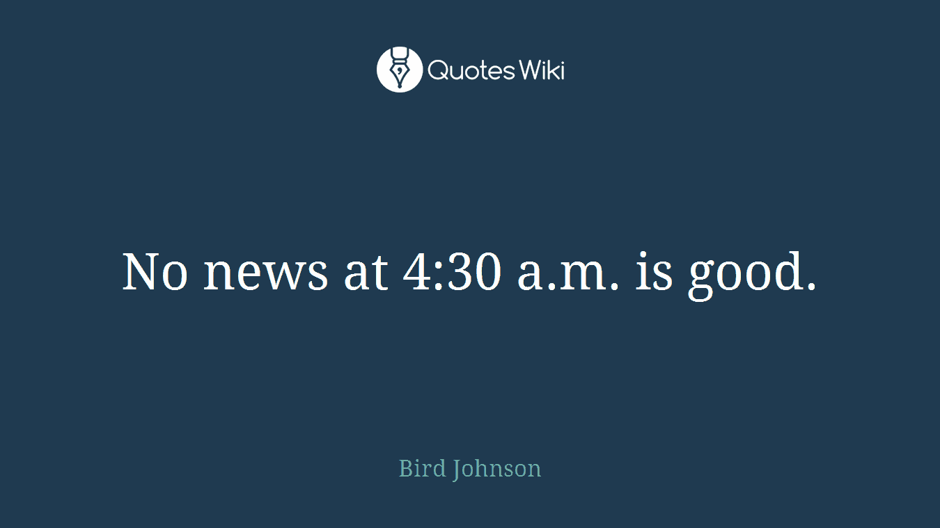 No news at 4:30 a.m. is good.