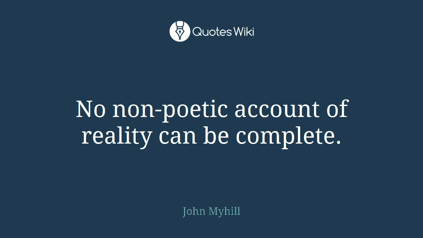 No non-poetic account of reality can be complete.