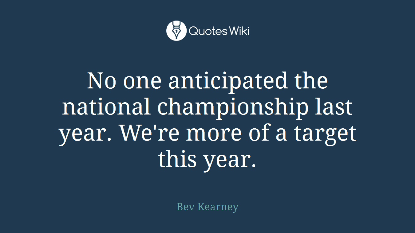 No one anticipated the national championship last year. We're more of a target this year.