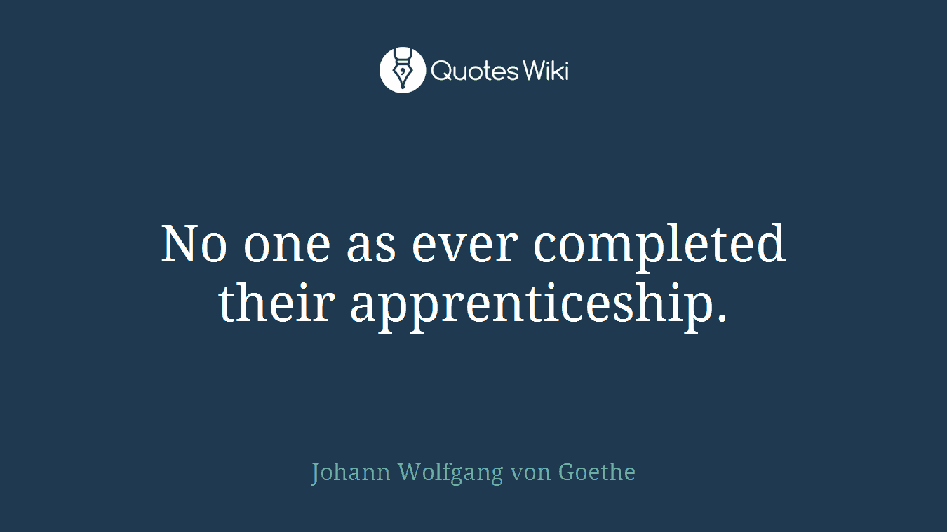 No one as ever completed their apprenticeship.
