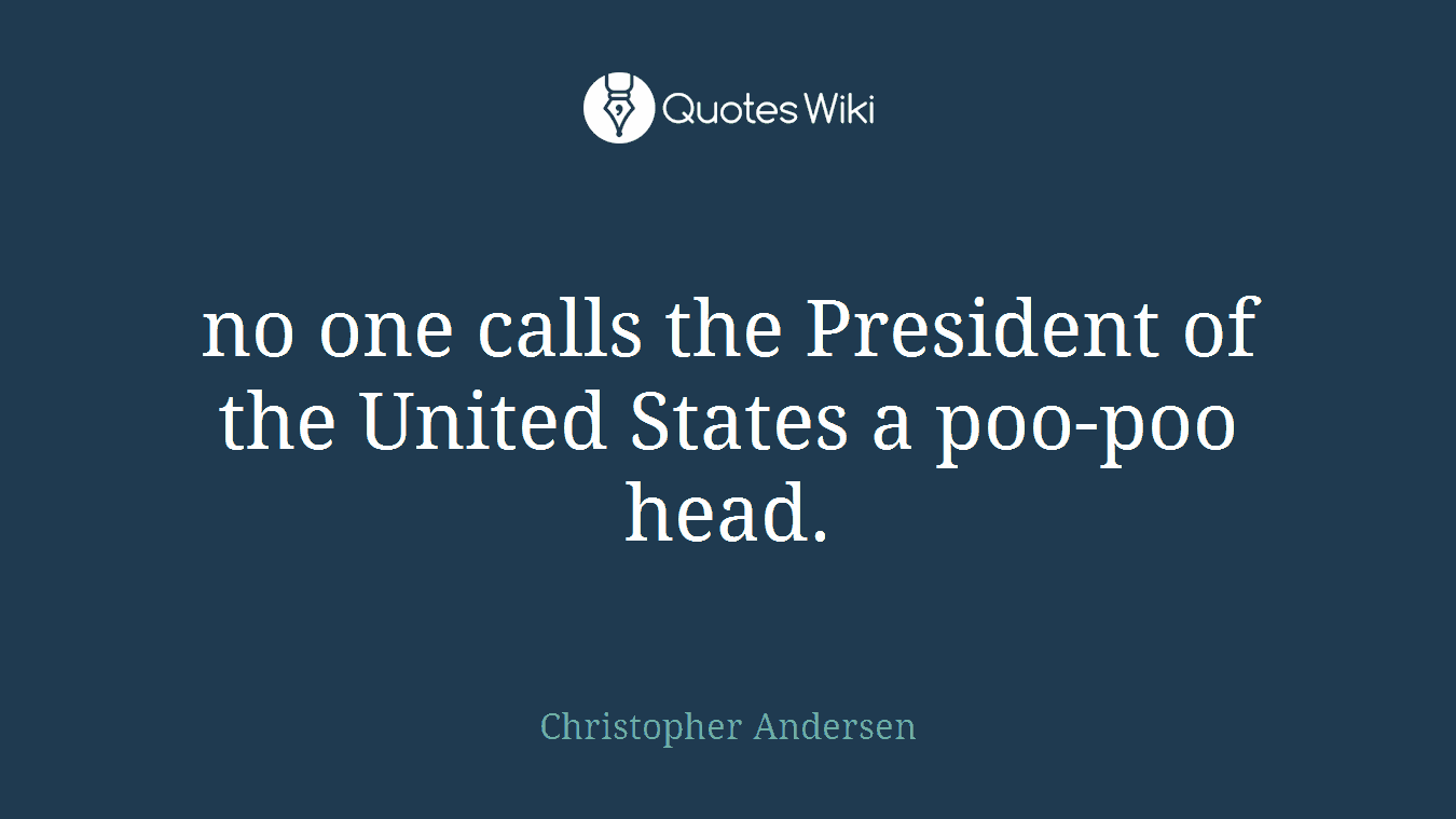 no one calls the President of the United States a poo-poo head.