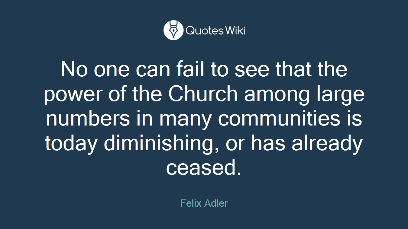 No one can fail to see that the power of the Church among large numbers in many communities is today diminishing, or has already ceased.