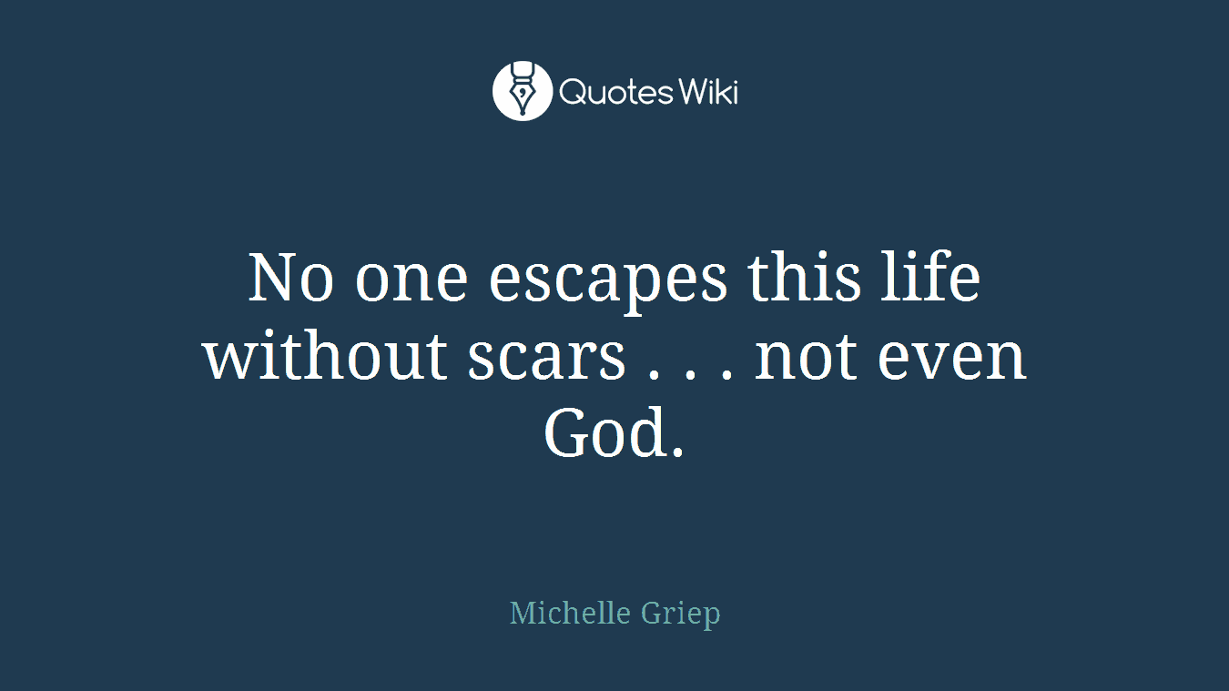 No one escapes this life without scars . . . not even God.