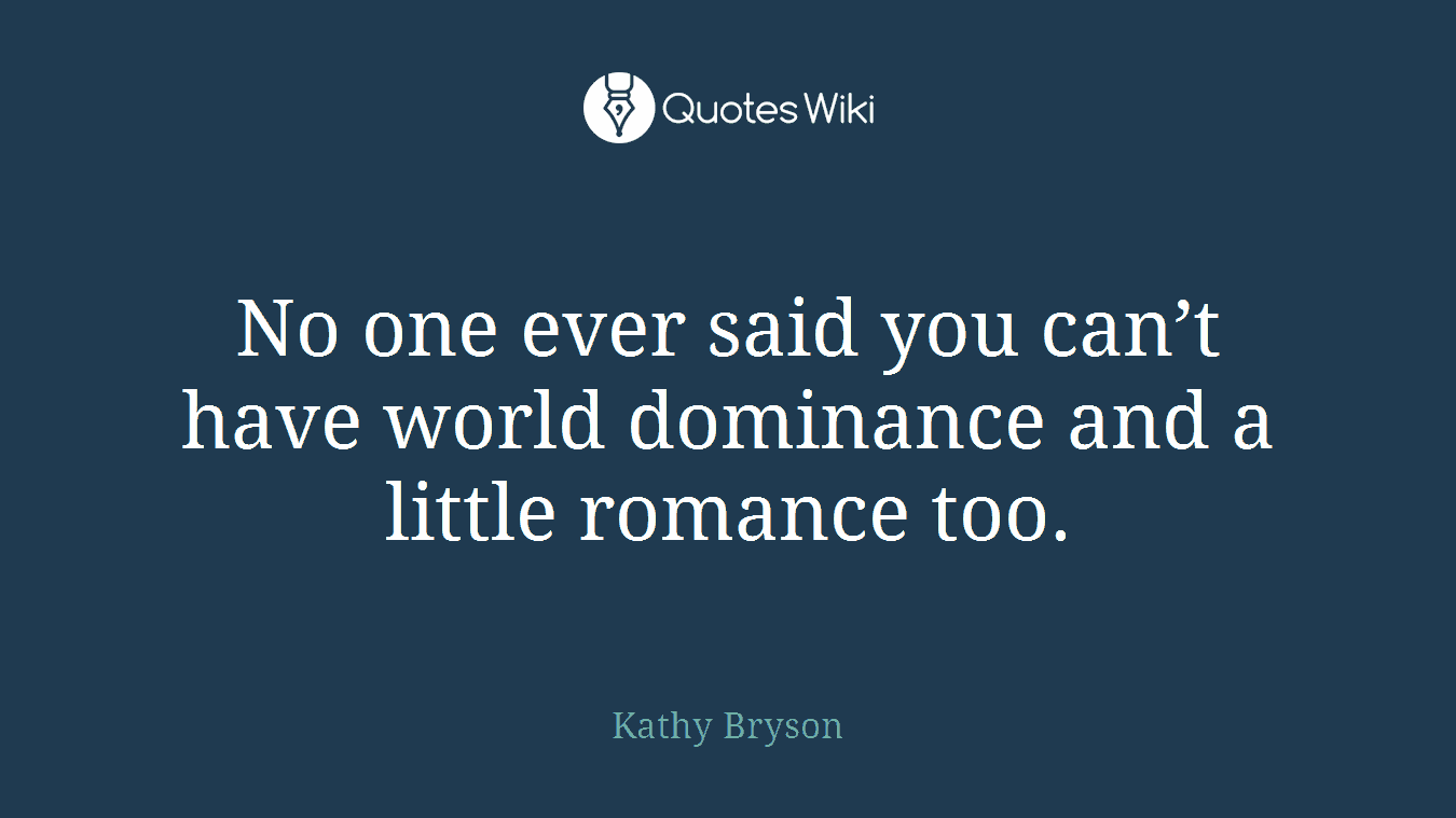 No one ever said you can’t have world dominance and a little romance too.