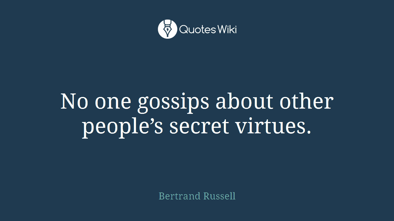 No one gossips about other people’s secret virtues.