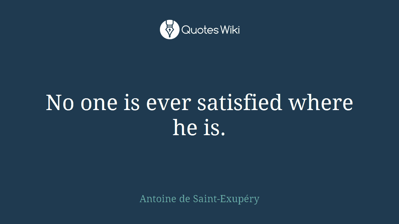 No one is ever satisfied where he is.