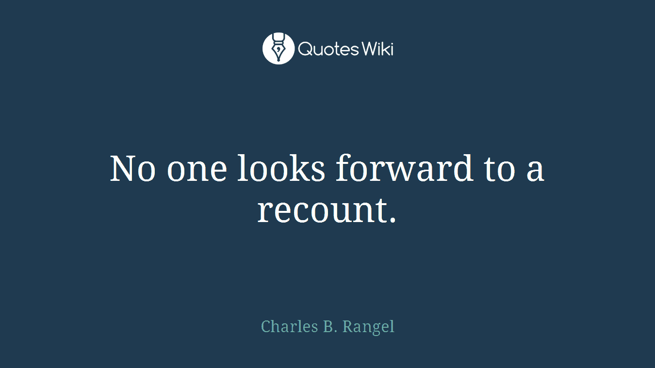 No one looks forward to a recount.