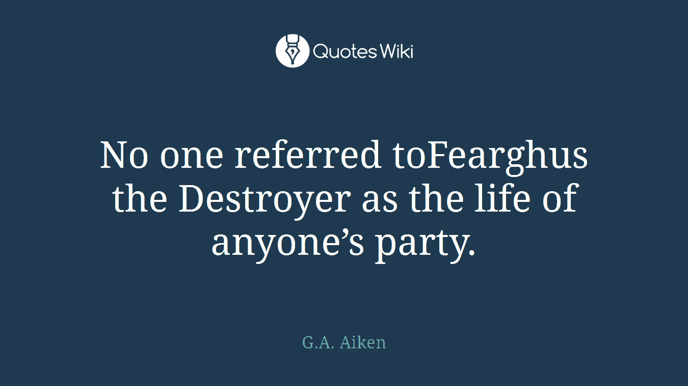 No one referred toFearghus the Destroyer as the life of anyone’s party.