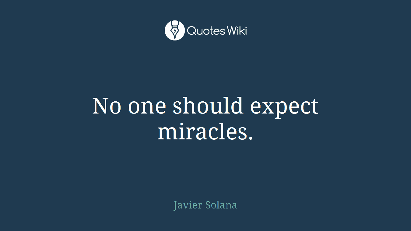 No one should expect miracles.