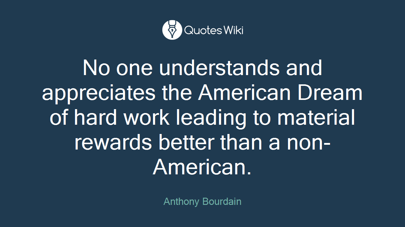 No one understands and appreciates the American Dream of hard work leading to material rewards better than a non-American.