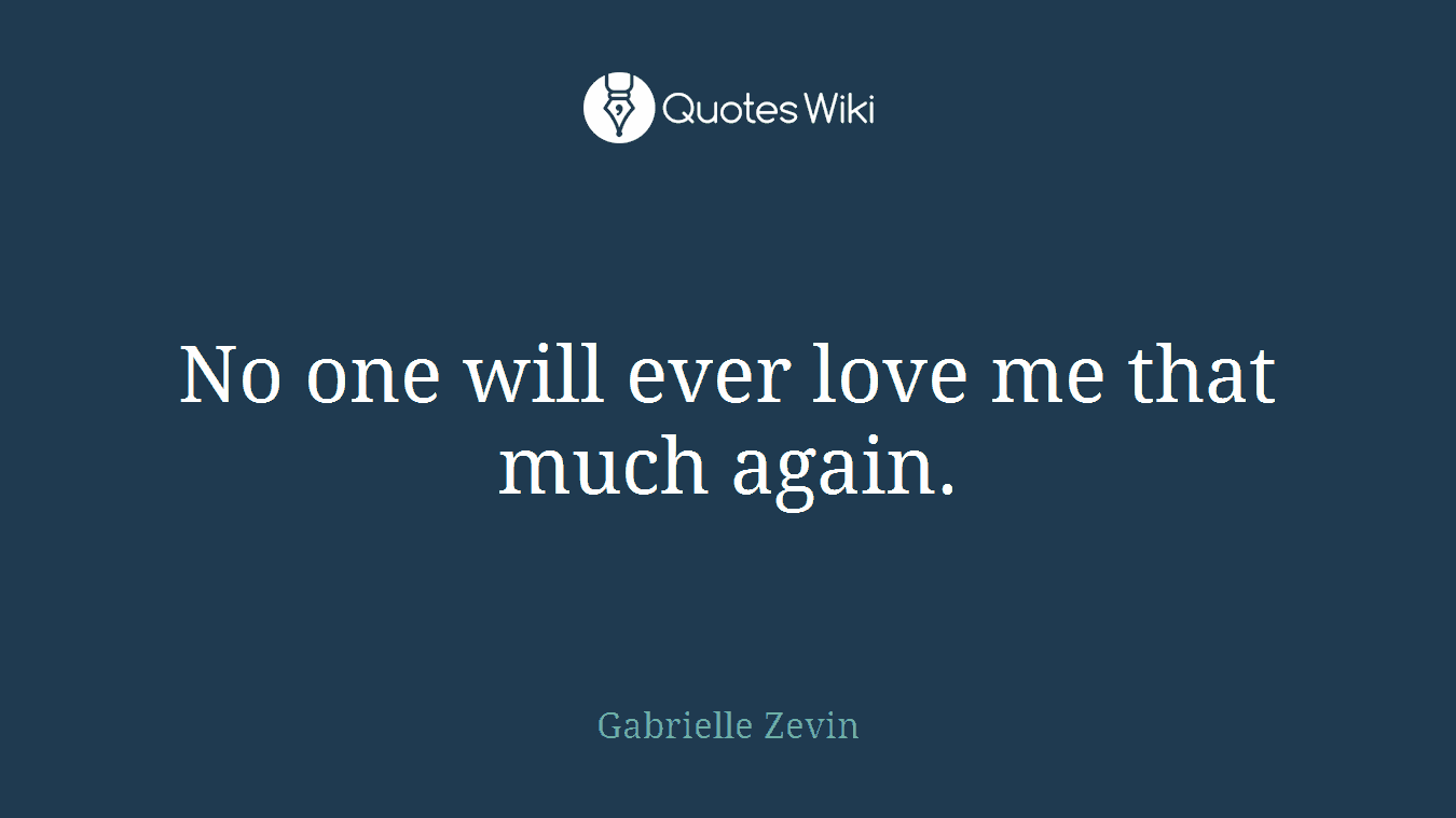 No one will ever love me that much again.