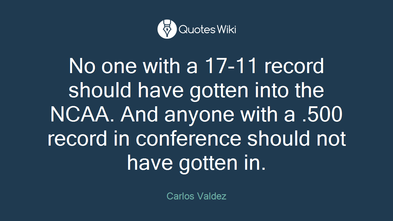 No one with a 17-11 record should have gotten into the NCAA. And anyone with a .500 record in conference should not have gotten in.
