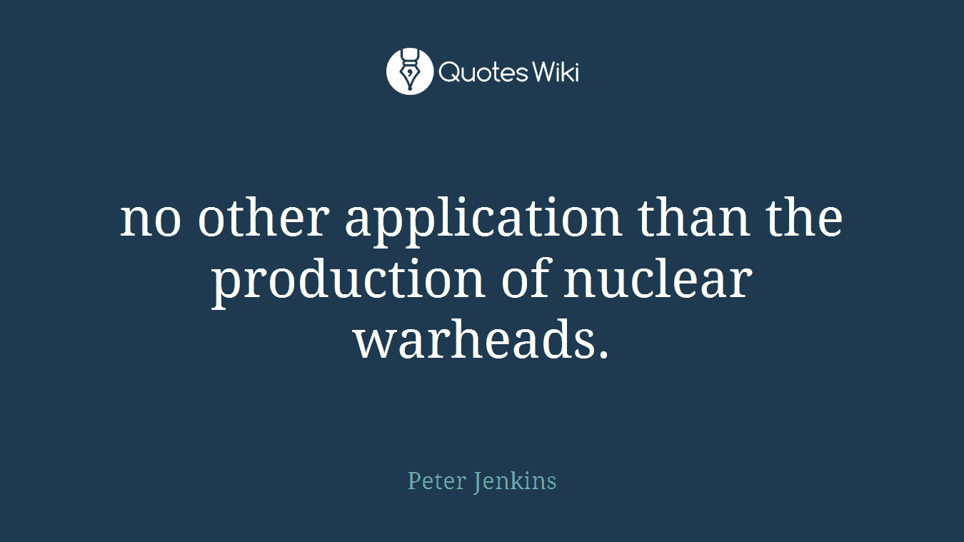 no other application than the production of nuclear warheads.