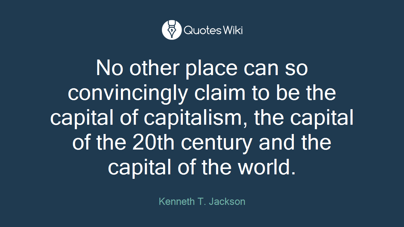 No other place can so convincingly claim to be the capital of capitalism, the capital of the 20th century and the capital of the world.