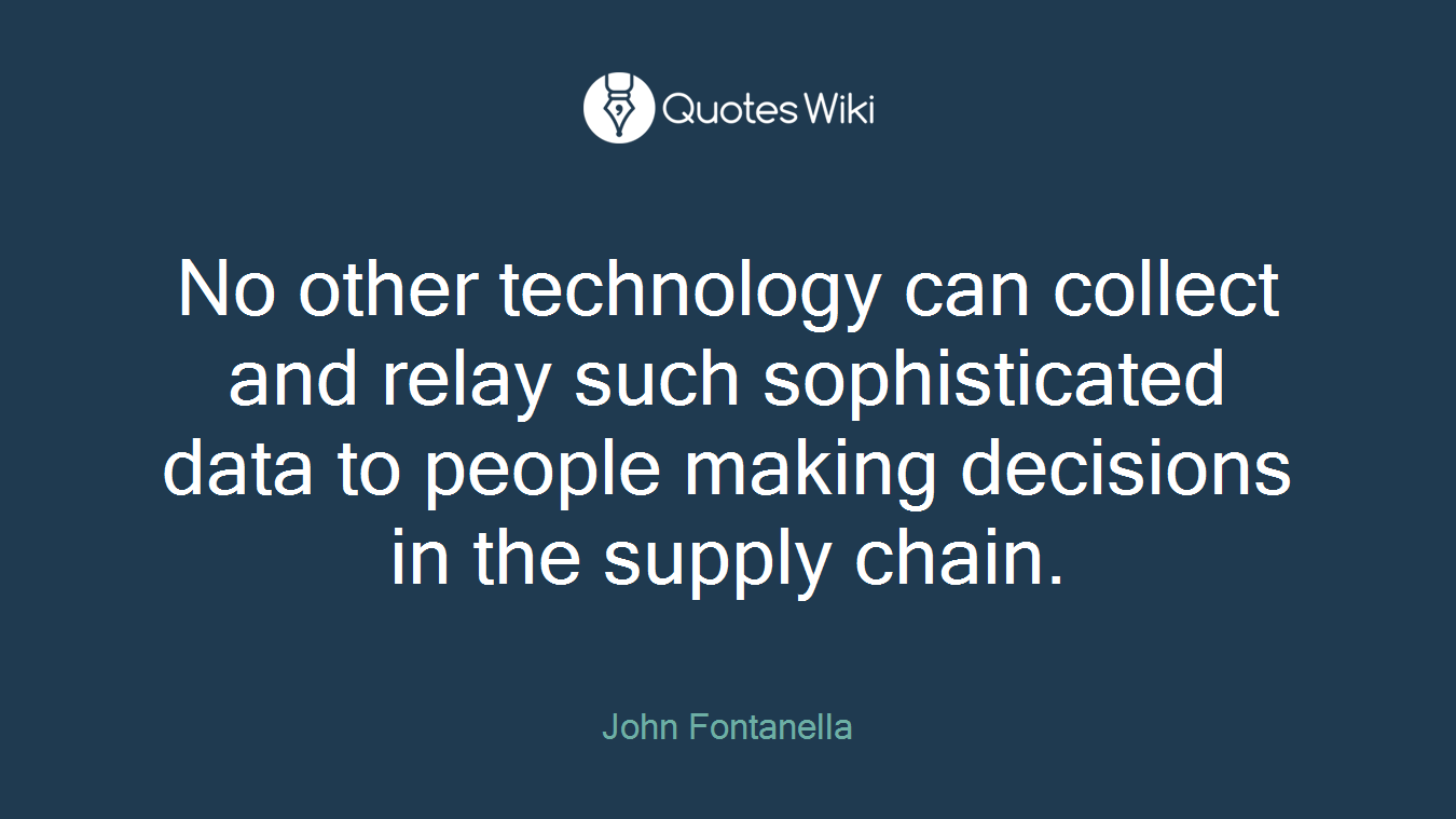No other technology can collect and relay such sophisticated data to people making decisions in the supply chain.