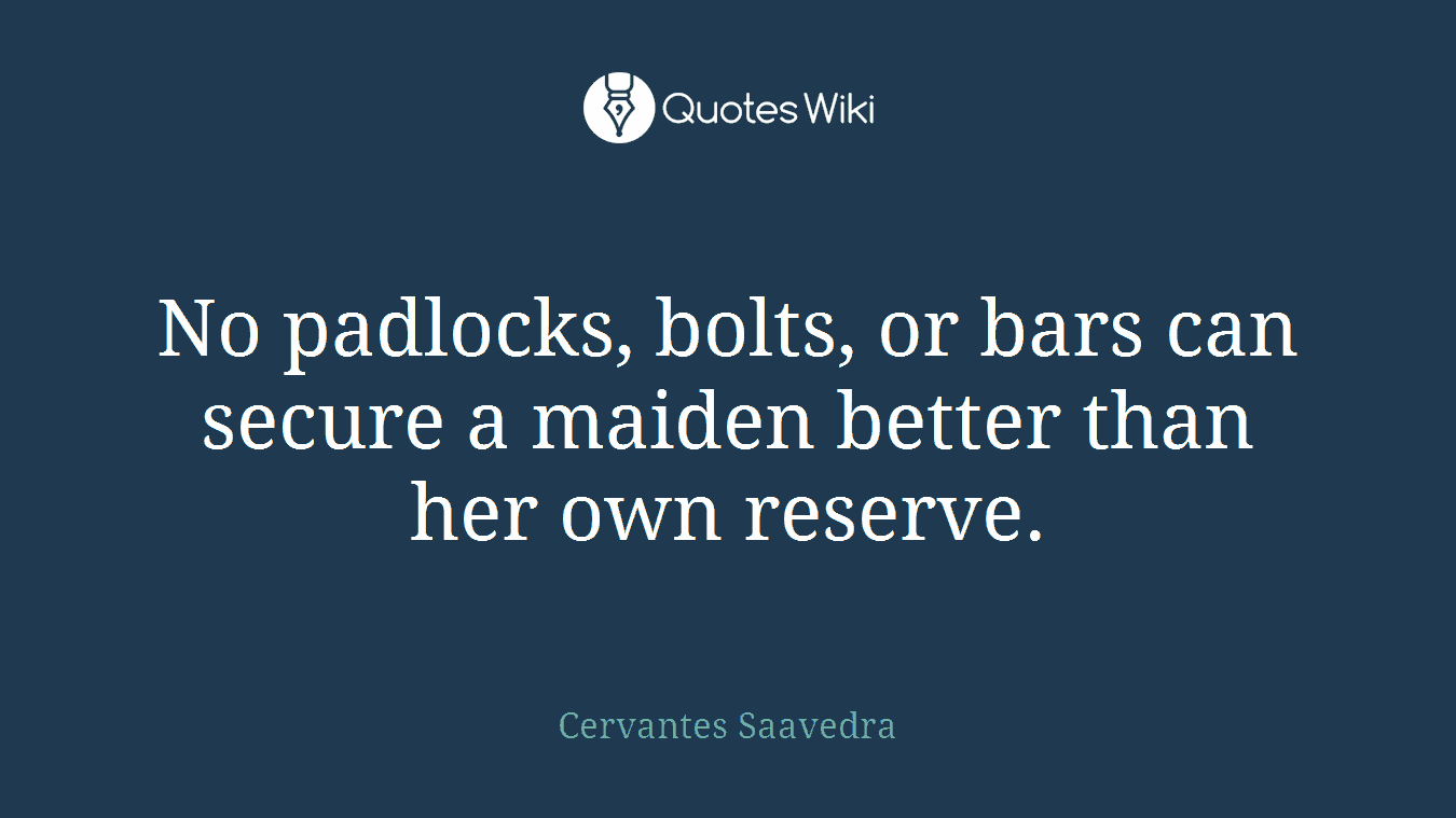 No padlocks, bolts, or bars can secure a maiden better than her own reserve.
