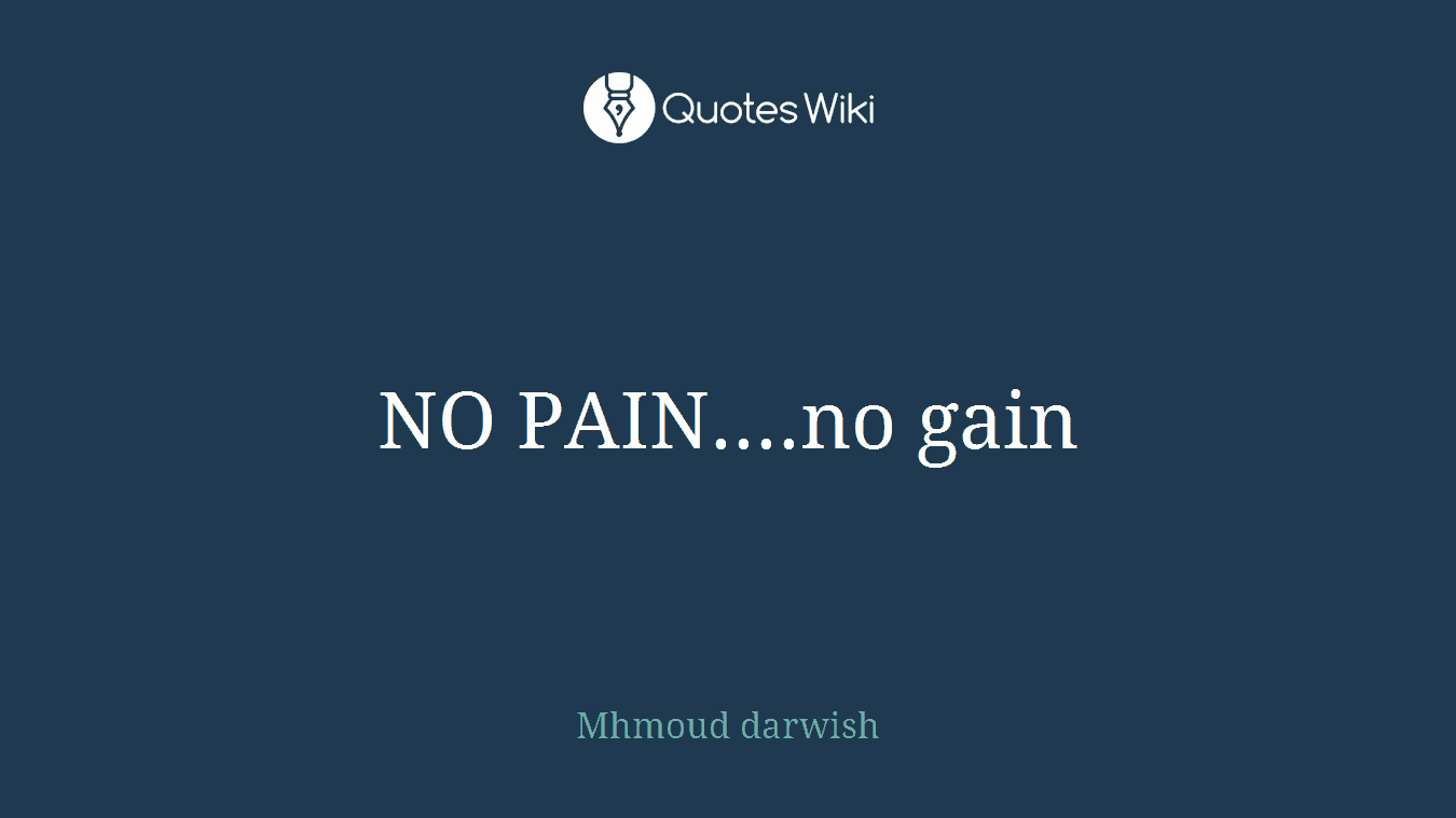 NO PAIN....no gain