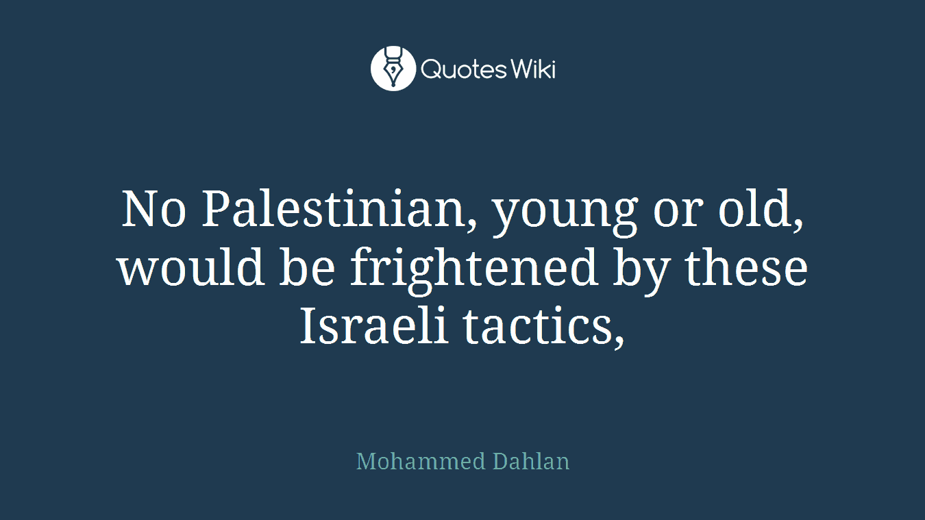 No Palestinian, young or old, would be frightened by these Israeli tactics,