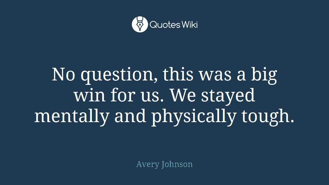 No question, this was a big win for us. We stayed mentally and physically tough.