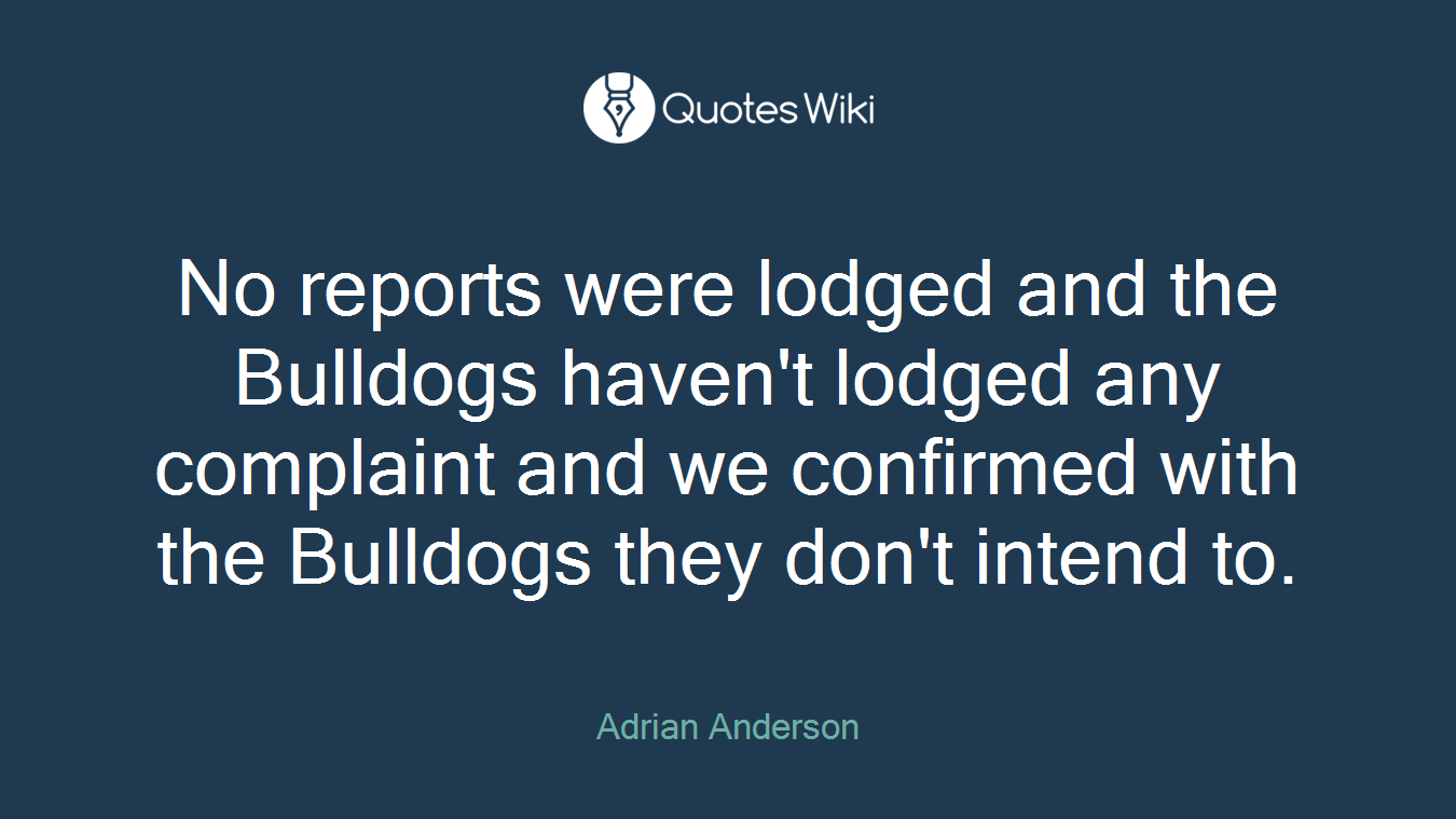 No reports were lodged and the Bulldogs haven't lodged any complaint and we confirmed with the Bulldogs they don't intend to.