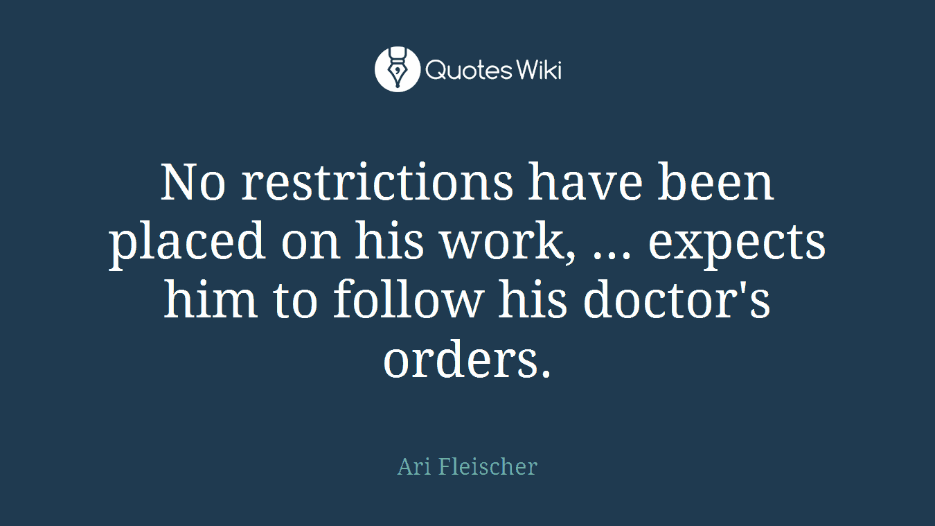 No restrictions have been placed on his work, ... expects him to follow his doctor's orders.