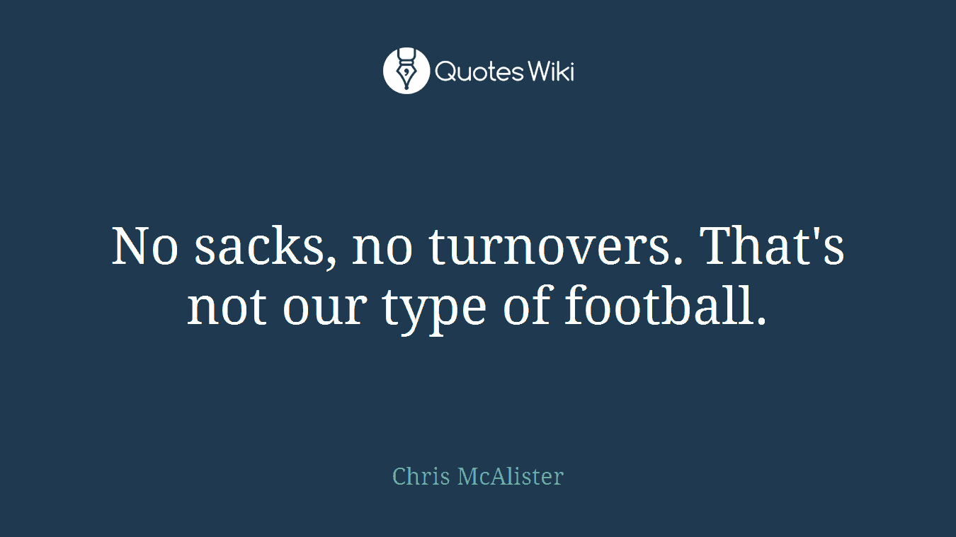 No sacks, no turnovers. That's not our type of football.