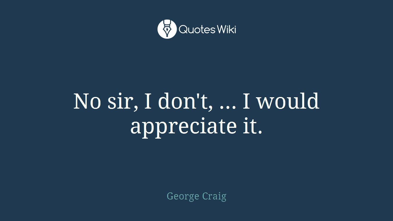 No sir, I don't, ... I would appreciate it.