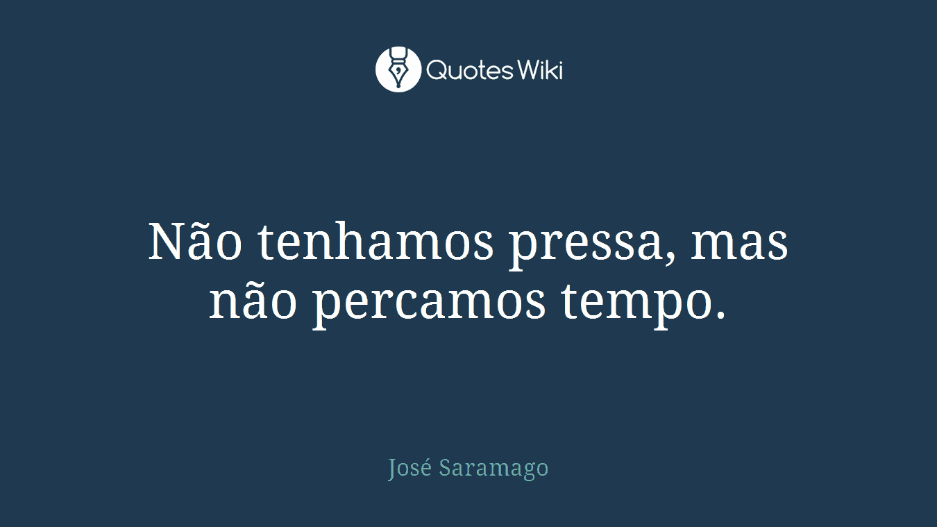 Não tenhamos pressa, mas não percamos tempo.